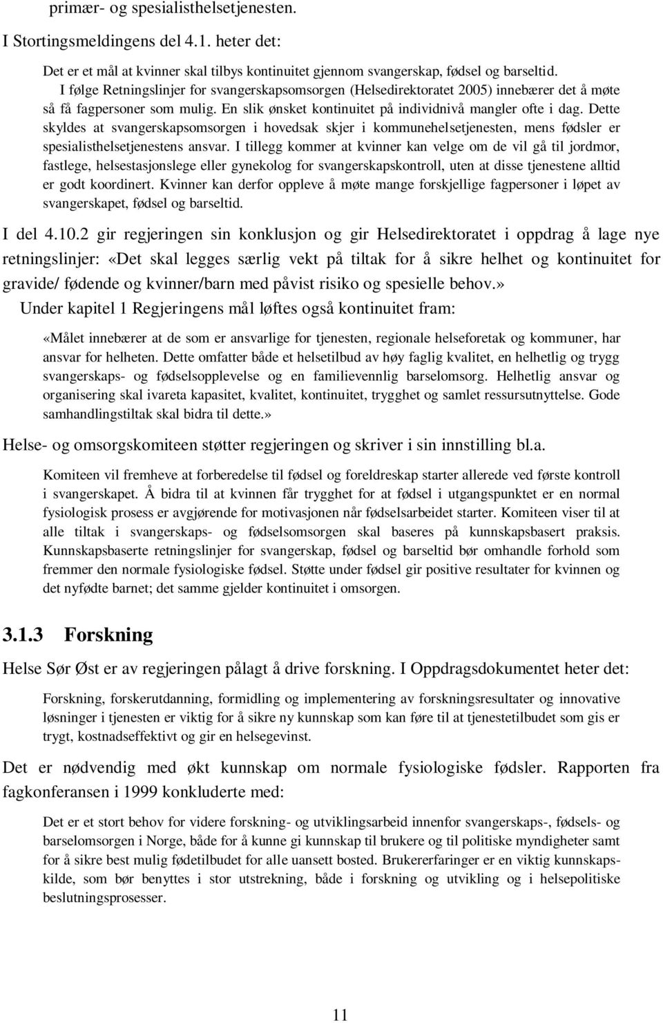 Dette skyldes at svangerskapsomsorgen i hovedsak skjer i kommunehelsetjenesten, mens fødsler er spesialisthelsetjenestens ansvar.