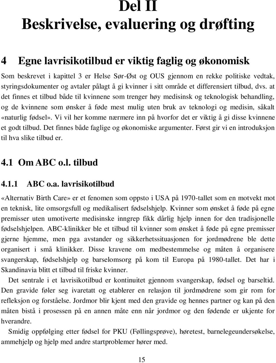 at det finnes et tilbud både til kvinnene som trenger høy medisinsk og teknologisk behandling, og de kvinnene som ønsker å føde mest mulig uten bruk av teknologi og medisin, såkalt «naturlig fødsel».