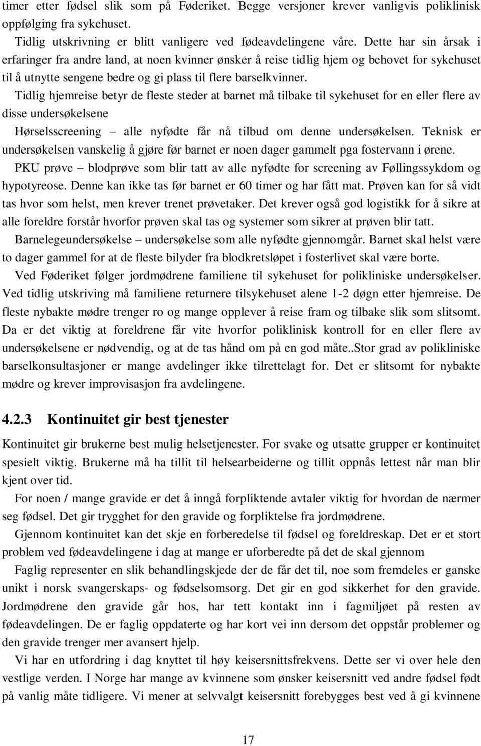 Tidlig hjemreise betyr de fleste steder at barnet må tilbake til sykehuset for en eller flere av disse undersøkelsene Hørselsscreening alle nyfødte får nå tilbud om denne undersøkelsen.