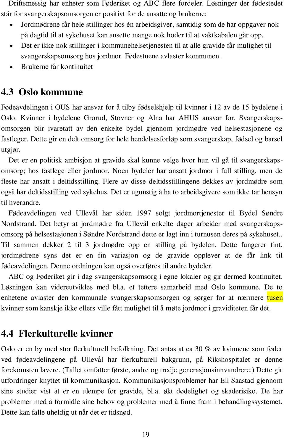 sykehuset kan ansette mange nok hoder til at vaktkabalen går opp. Det er ikke nok stillinger i kommunehelsetjenesten til at alle gravide får mulighet til svangerskapsomsorg hos jordmor.