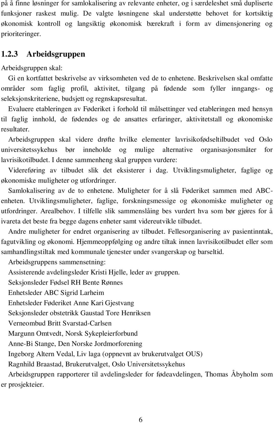 3 Arbeidsgruppen Arbeidsgruppen skal: Gi en kortfattet beskrivelse av virksomheten ved de to enhetene.