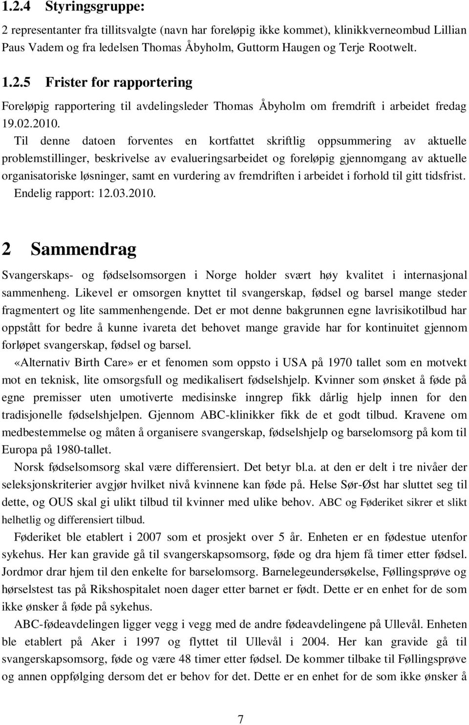 Til denne datoen forventes en kortfattet skriftlig oppsummering av aktuelle problemstillinger, beskrivelse av evalueringsarbeidet og foreløpig gjennomgang av aktuelle organisatoriske løsninger, samt