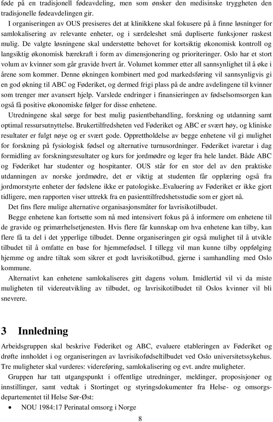 De valgte løsningene skal understøtte behovet for kortsiktig økonomisk kontroll og langsiktig økonomisk bærekraft i form av dimensjonering og prioriteringer.