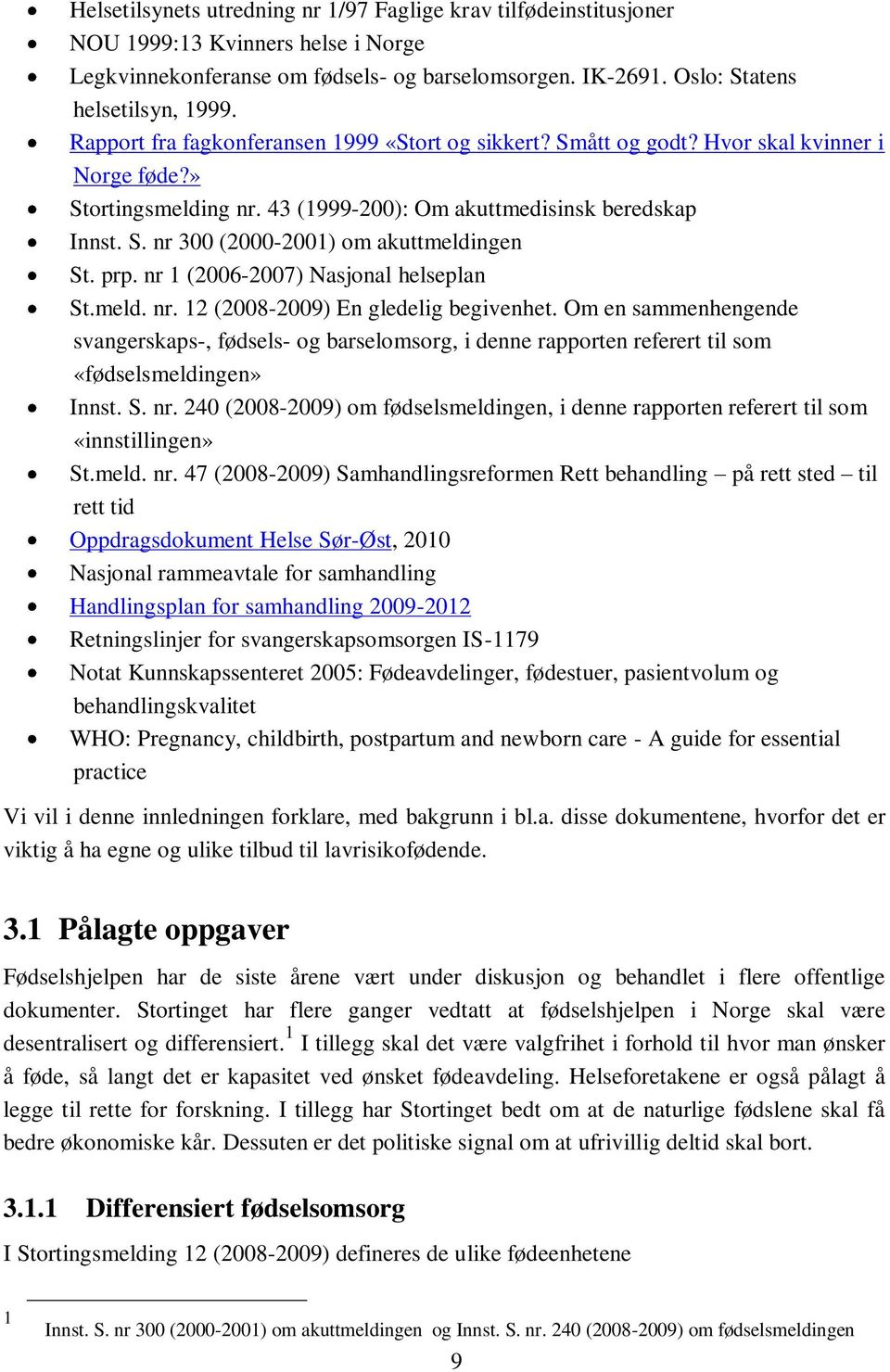 prp. nr 1 (2006-2007) Nasjonal helseplan St.meld. nr. 12 (2008-2009) En gledelig begivenhet.