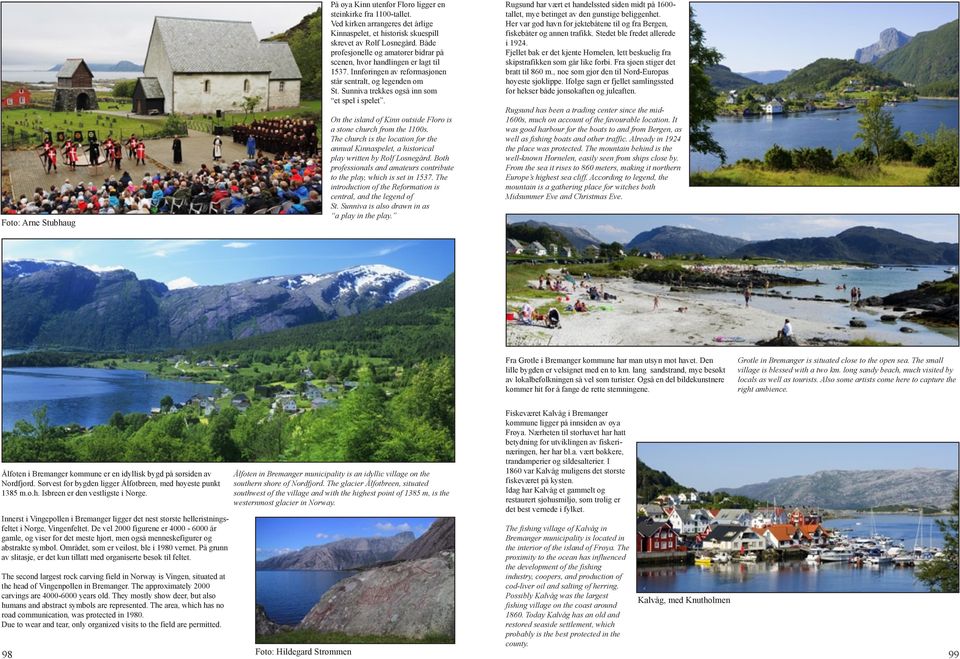 On the island of Kinn outside Floro is a stone church from the 1100s. The church is the location for the annual Kinnaspelet, a historical play written by Rolf Losnegård.