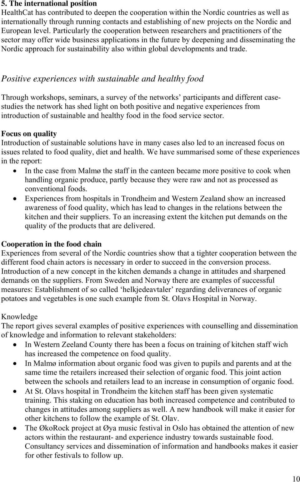 Particularly the cooperation between researchers and practitioners of the sector may offer wide business applications in the future by deepening and disseminating the Nordic approach for