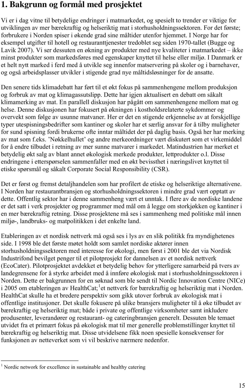 I Norge har for eksempel utgifter til hotell og restauranttjenester tredoblet seg siden 1970-tallet (Bugge og Lavik 2007).