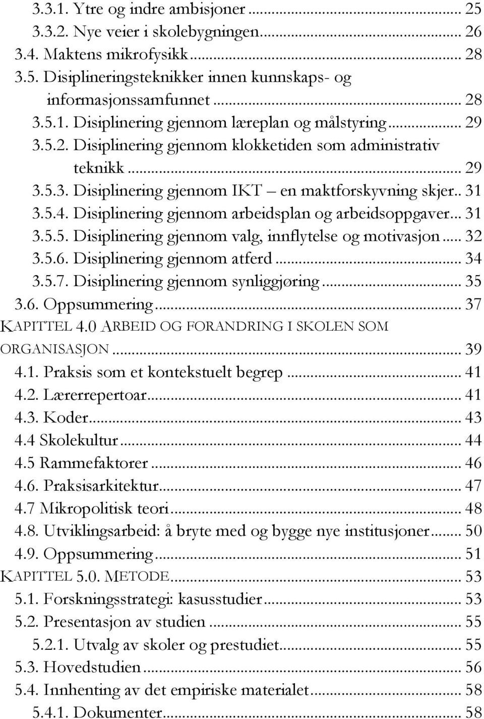 Disiplinering gjennom arbeidsplan og arbeidsoppgaver... 31 3.5.5. Disiplinering gjennom valg, innflytelse og motivasjon... 32 3.5.6. Disiplinering gjennom atferd... 34 3.5.7.