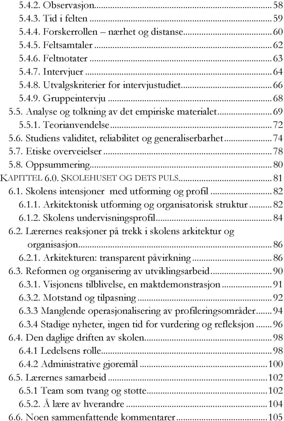 .. 78 5.8. Oppsummering... 80 KAPITTEL 6.0. SKOLEHUSET OG DETS PULS... 81 6.1. Skolens intensjoner med utforming og profil... 82 6.1.1. Arkitektonisk utforming og organisatorisk struktur... 82 6.1.2. Skolens undervisningsprofil.