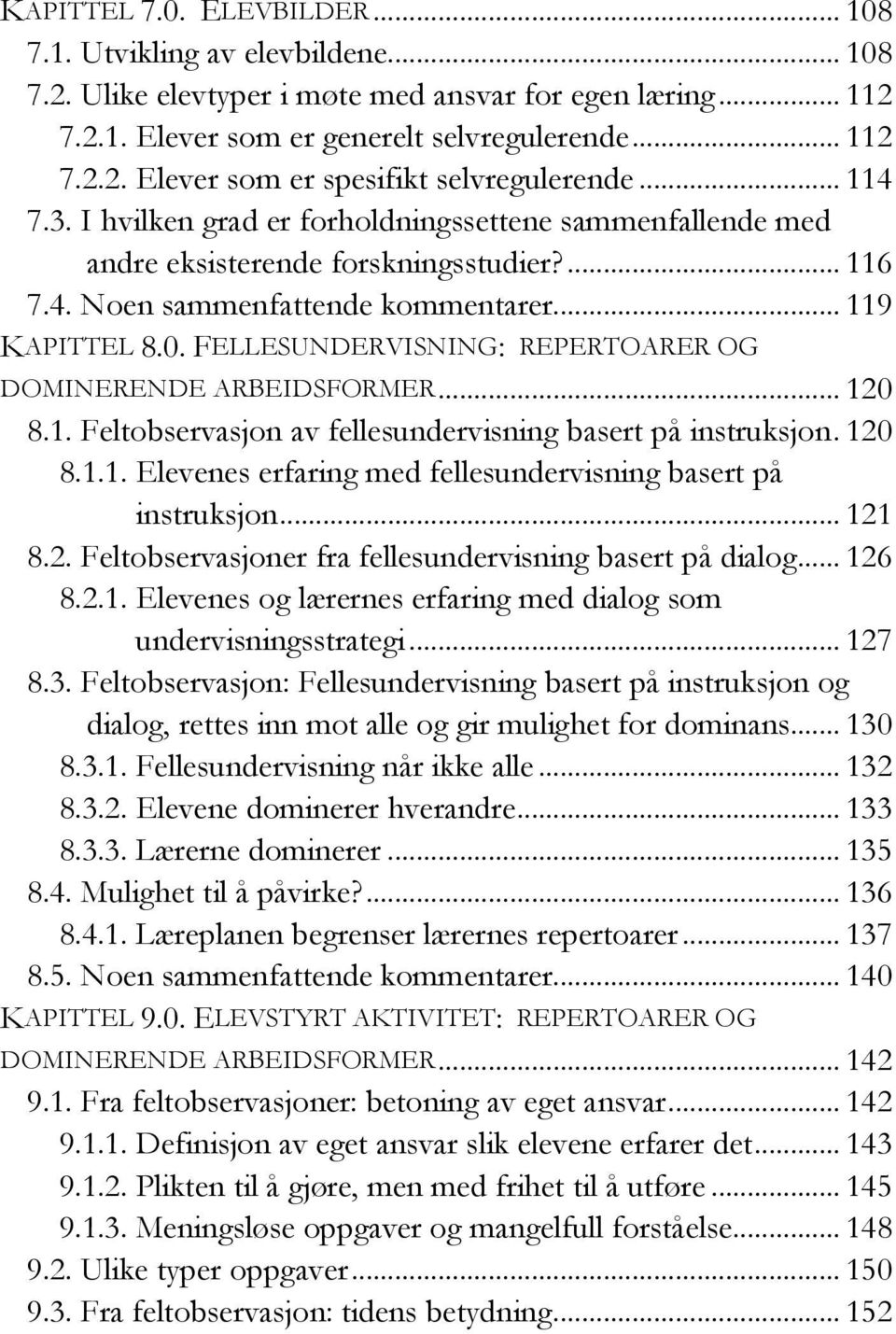 FELLESUNDERVISNING: REPERTOARER OG DOMINERENDE ARBEIDSFORMER... 120 8.1. Feltobservasjon av fellesundervisning basert på instruksjon. 120 8.1.1. Elevenes erfaring med fellesundervisning basert på instruksjon.