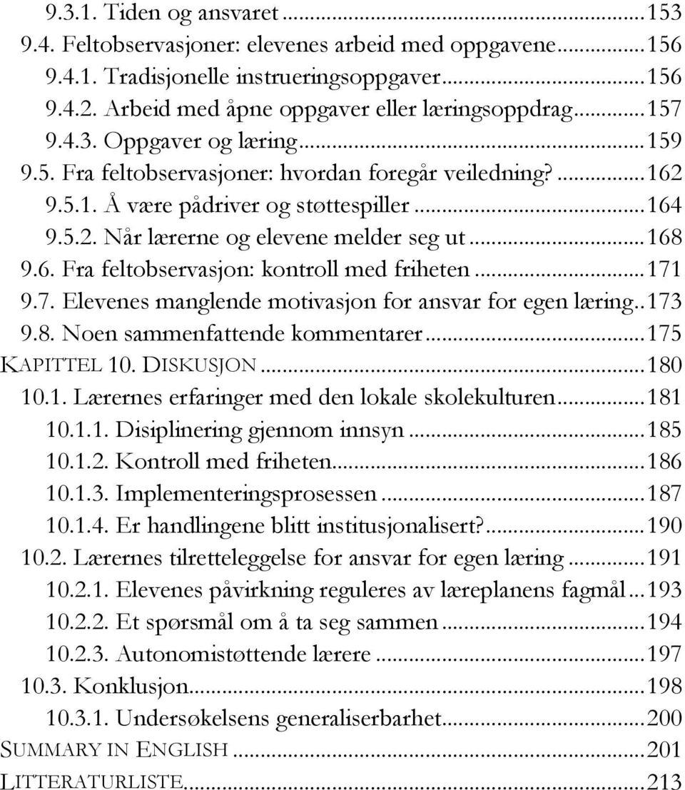 .. 168 9.6. Fra feltobservasjon: kontroll med friheten... 171 9.7. Elevenes manglende motivasjon for ansvar for egen læring.. 173 9.8. Noen sammenfattende kommentarer... 175 KAPITTEL 10. DISKUSJON.