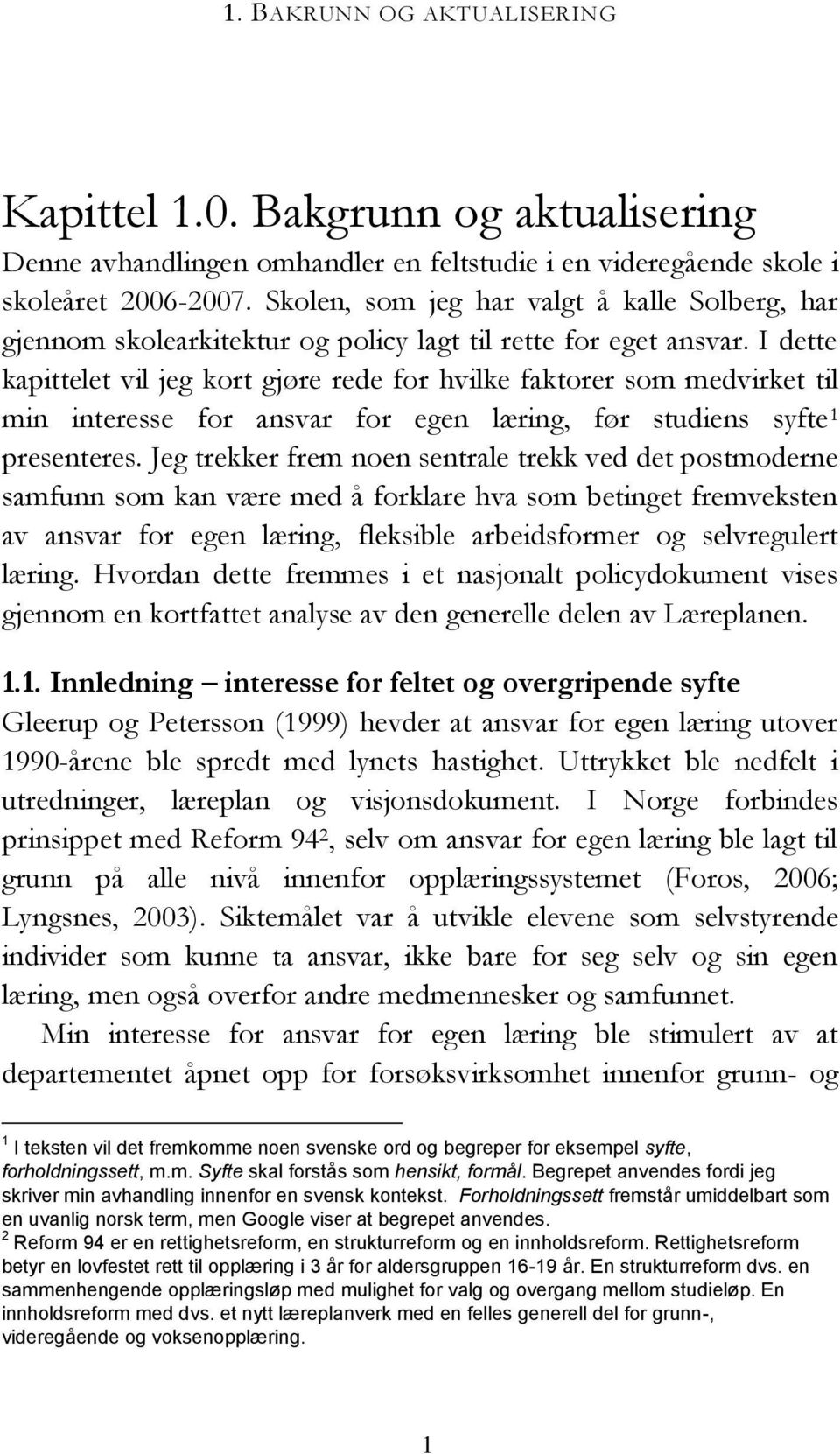 I dette kapittelet vil jeg kort gjøre rede for hvilke faktorer som medvirket til min interesse for ansvar for egen læring, før studiens syfte 1 presenteres.