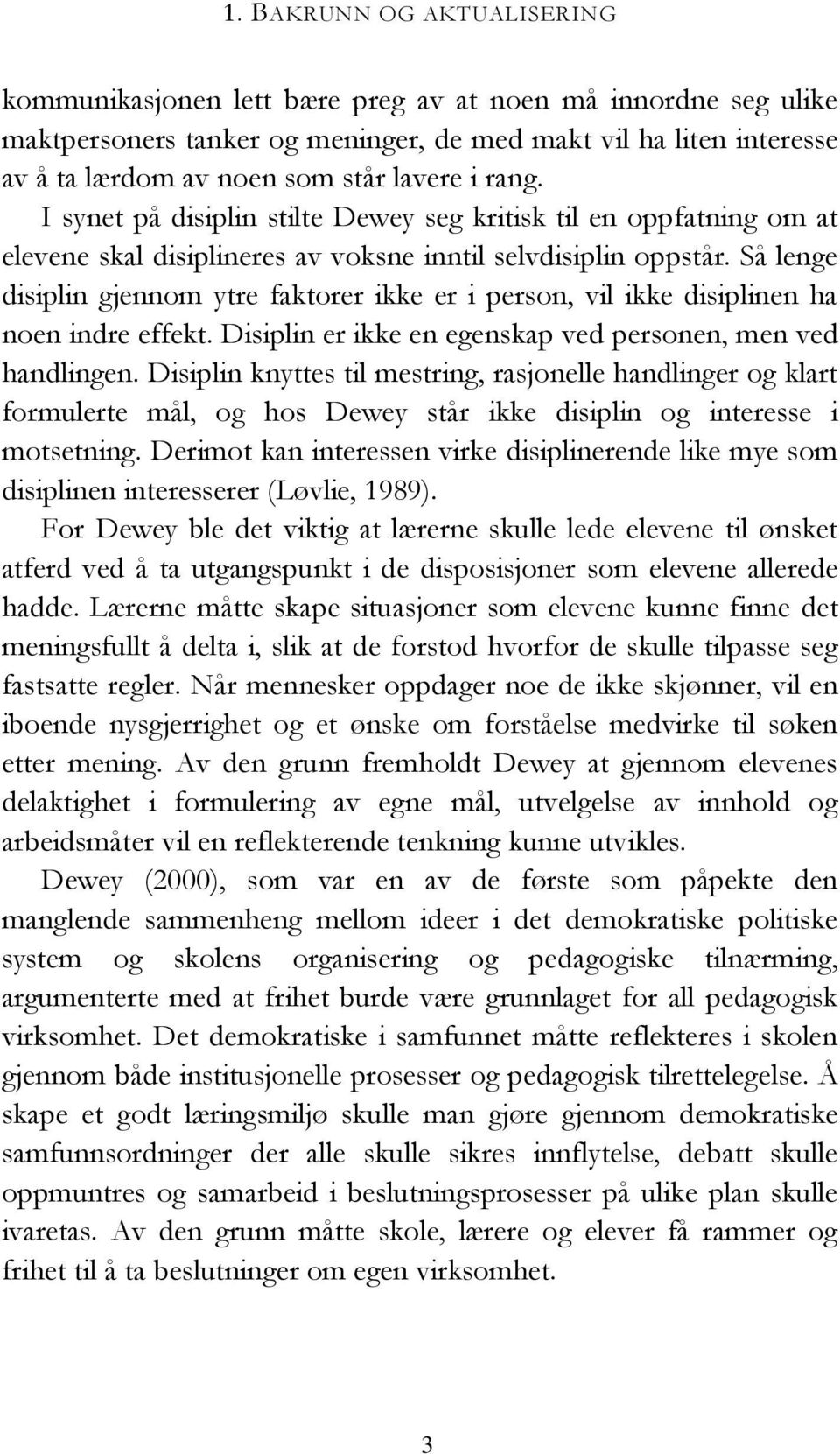 Så lenge disiplin gjennom ytre faktorer ikke er i person, vil ikke disiplinen ha noen indre effekt. Disiplin er ikke en egenskap ved personen, men ved handlingen.