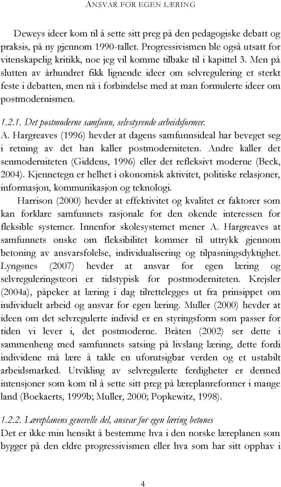 Men på slutten av århundret fikk lignende ideer om selvregulering et sterkt feste i debatten, men nå i forbindelse med at man formulerte ideer om postmodernismen. 1.