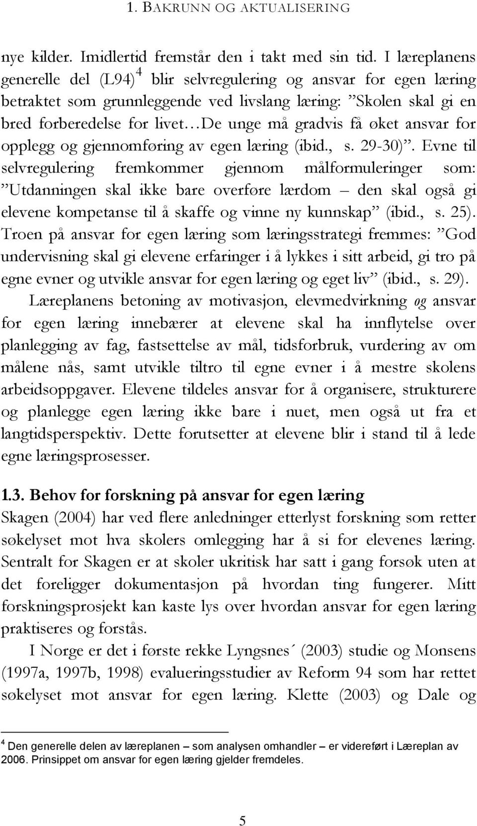 øket ansvar for opplegg og gjennomføring av egen læring (ibid., s. 29-30).