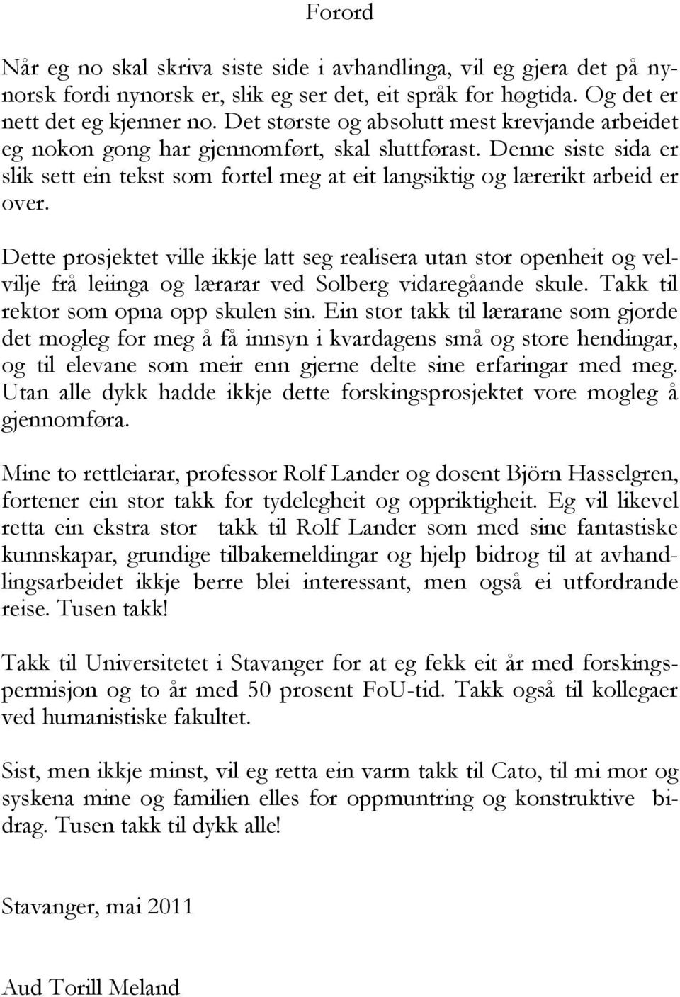 Dette prosjektet ville ikkje latt seg realisera utan stor openheit og velvilje frå leiinga og lærarar ved Solberg vidaregåande skule. Takk til rektor som opna opp skulen sin.