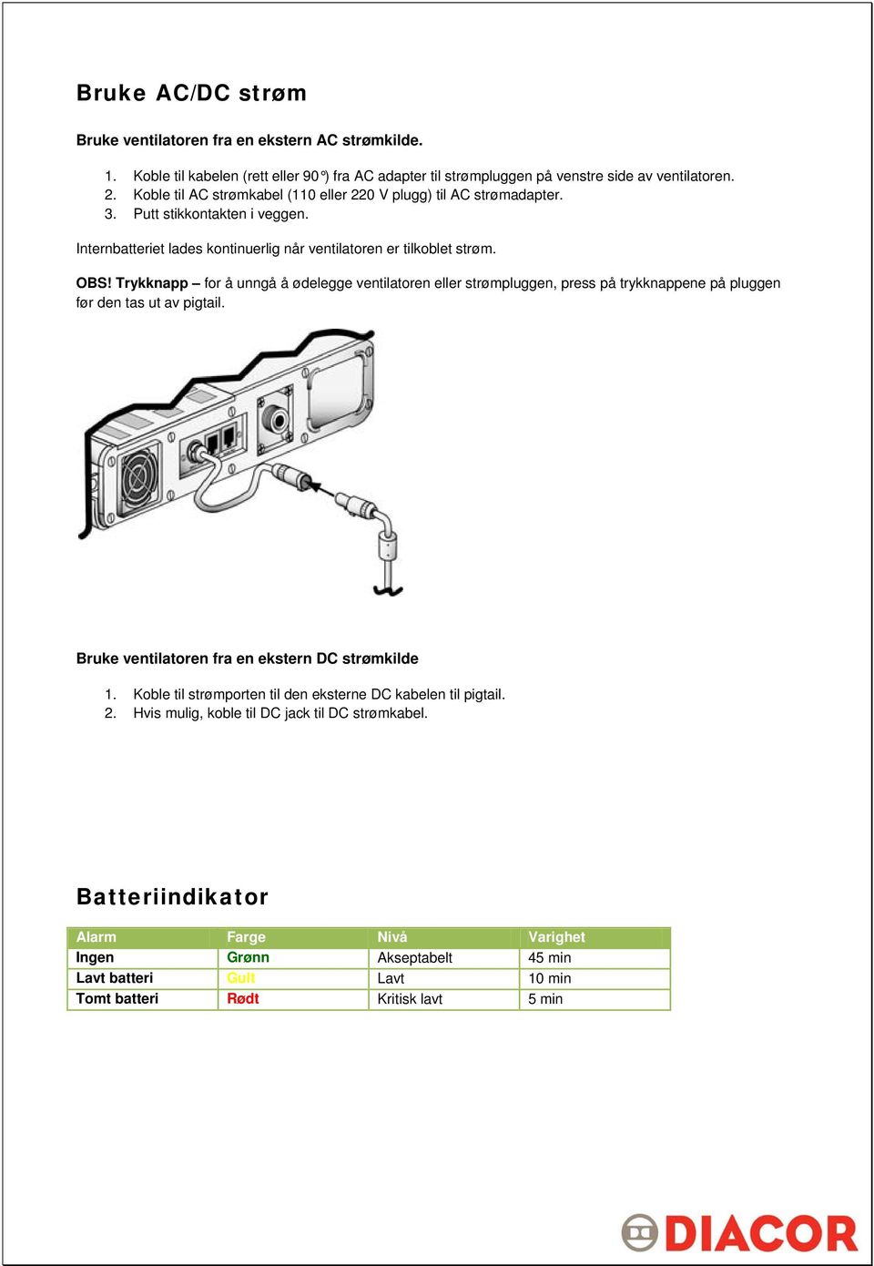 Trykknapp for å unngå å ødelegge ventilatoren eller strømpluggen, press på trykknappene på pluggen før den tas ut av pigtail. Bruke ventilatoren fra en ekstern DC strømkilde 1.