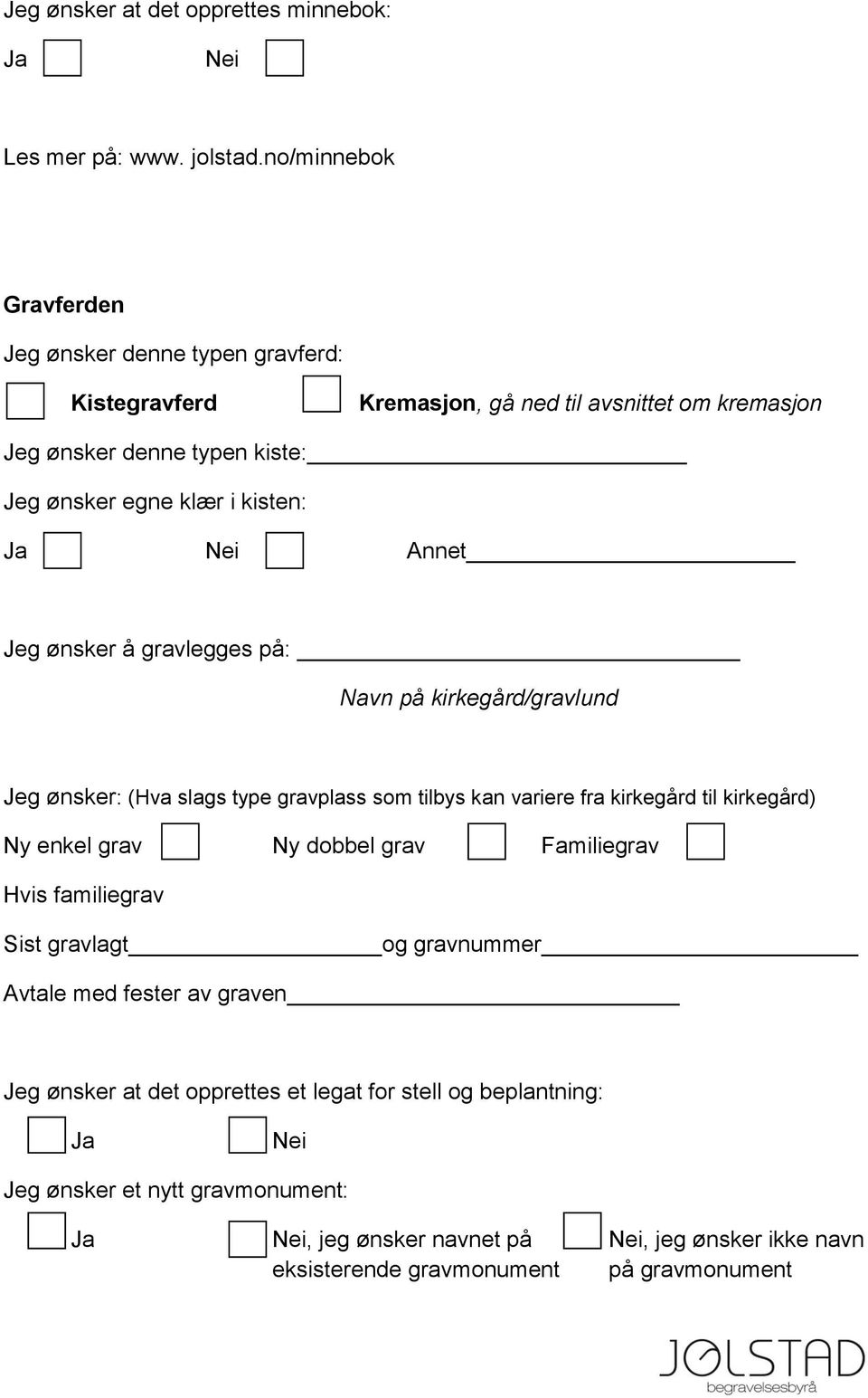 kisten: Annet Jeg ønsker å gravlegges på: Navn på kirkegård/gravlund Jeg ønsker: (Hva slags type gravplass som tilbys kan variere fra kirkegård til kirkegård) Ny enkel