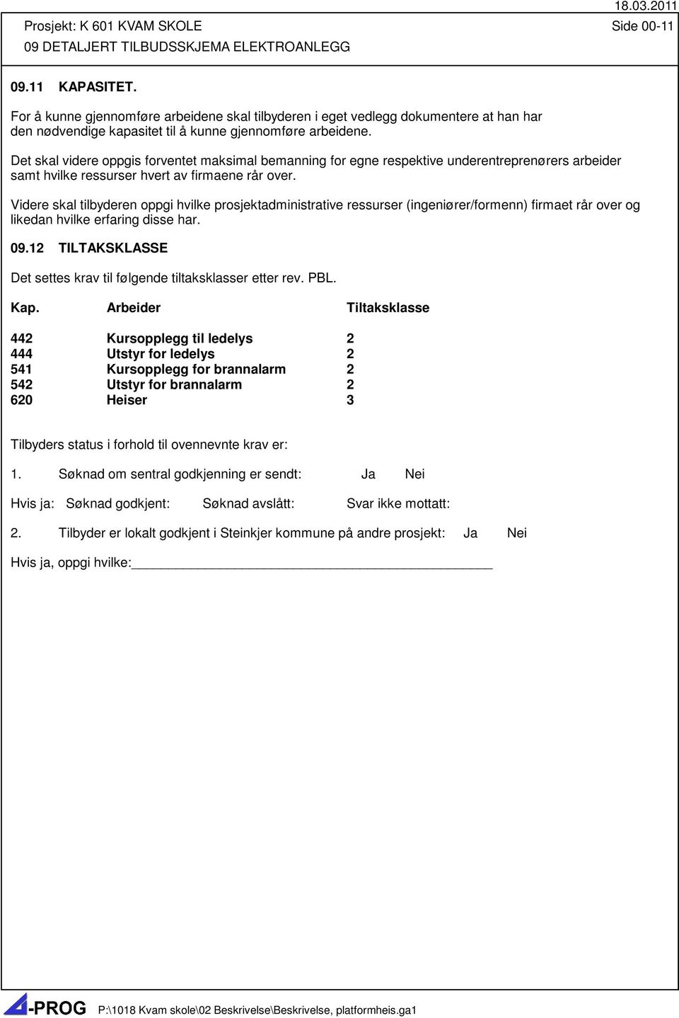 Det skal videre oppgis forventet maksimal bemanning for egne respektive underentreprenørers arbeider samt hvilke ressurser hvert av firmaene rår over.