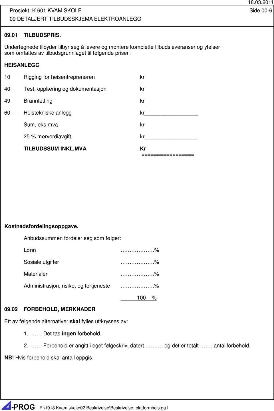 Test, opplæring og dokumentasjon kr 49 Branntetting kr 60 Heistekniske anlegg kr Sum, eks.mva kr 25 % merverdiavgift kr TILBUDSSUM INKL.MVA Kr ================= Kostnadsfordelingsoppgave.