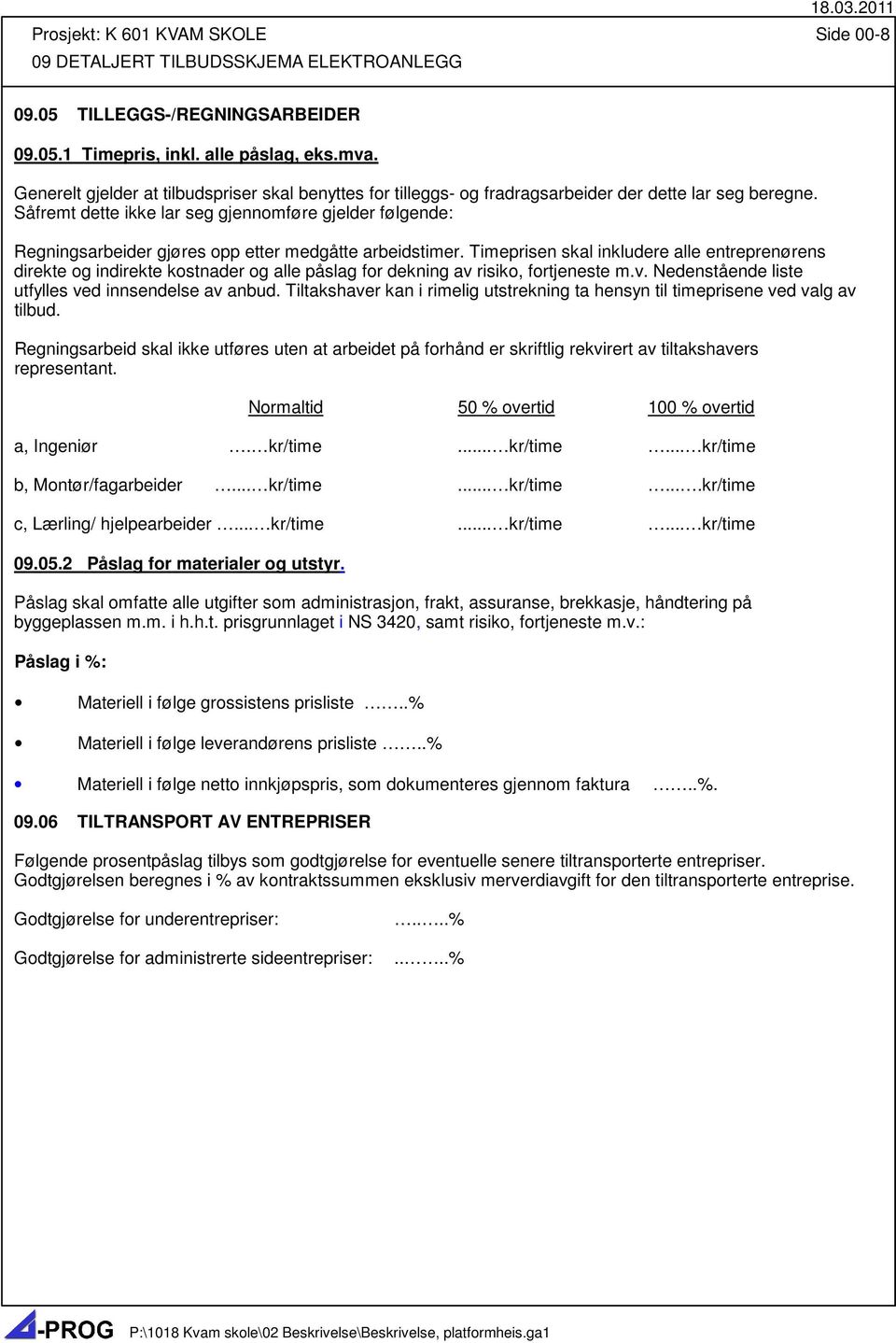 Såfremt dette ikke lar seg gjennomføre gjelder følgende: Regningsarbeider gjøres opp etter medgåtte arbeidstimer.