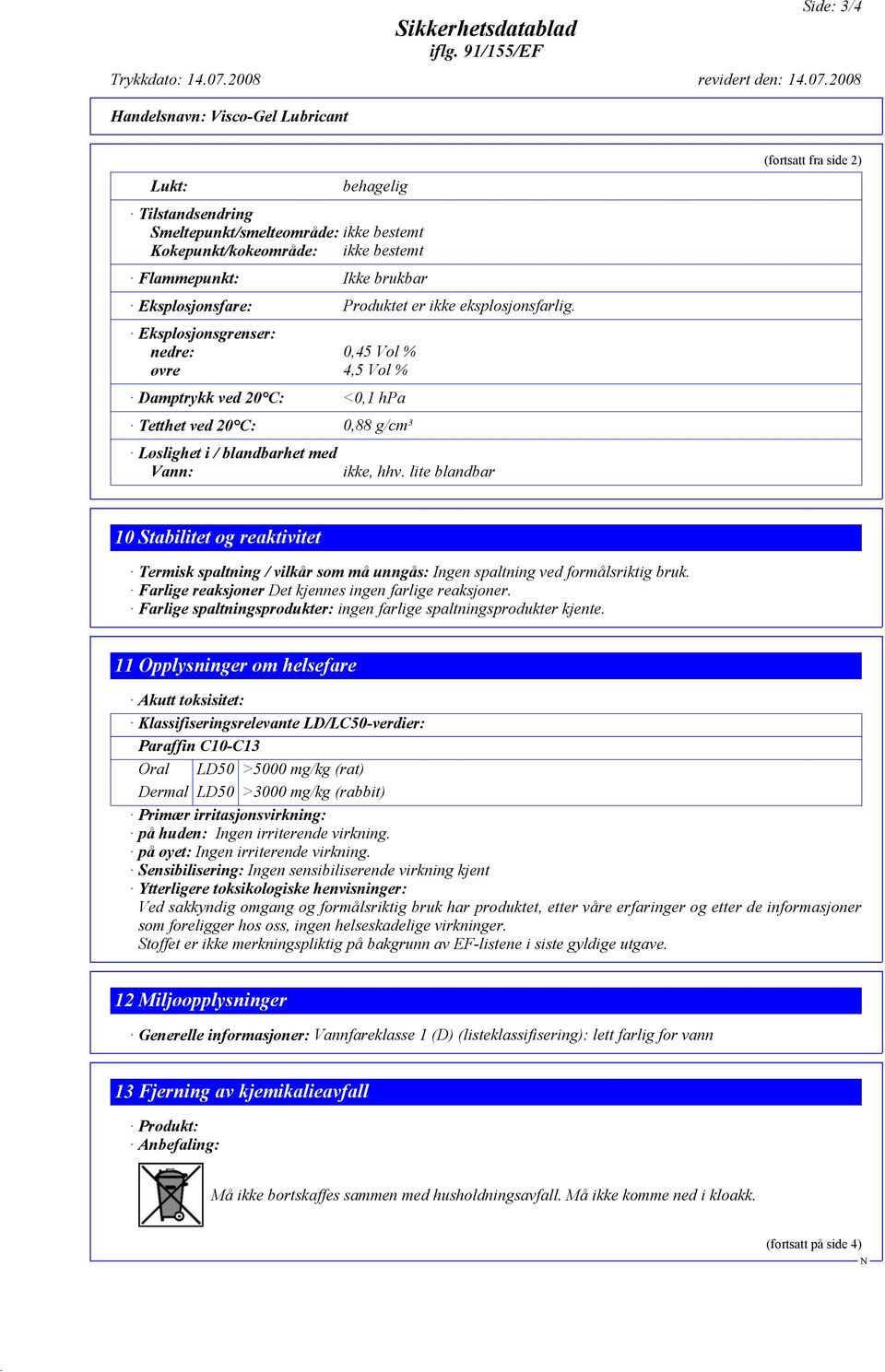 lite blandbar (fortsatt fra side 2) 10 Stabilitet og reaktivitet Termisk spaltning / vilkår som må unngås: Ingen spaltning ved formålsriktig bruk.