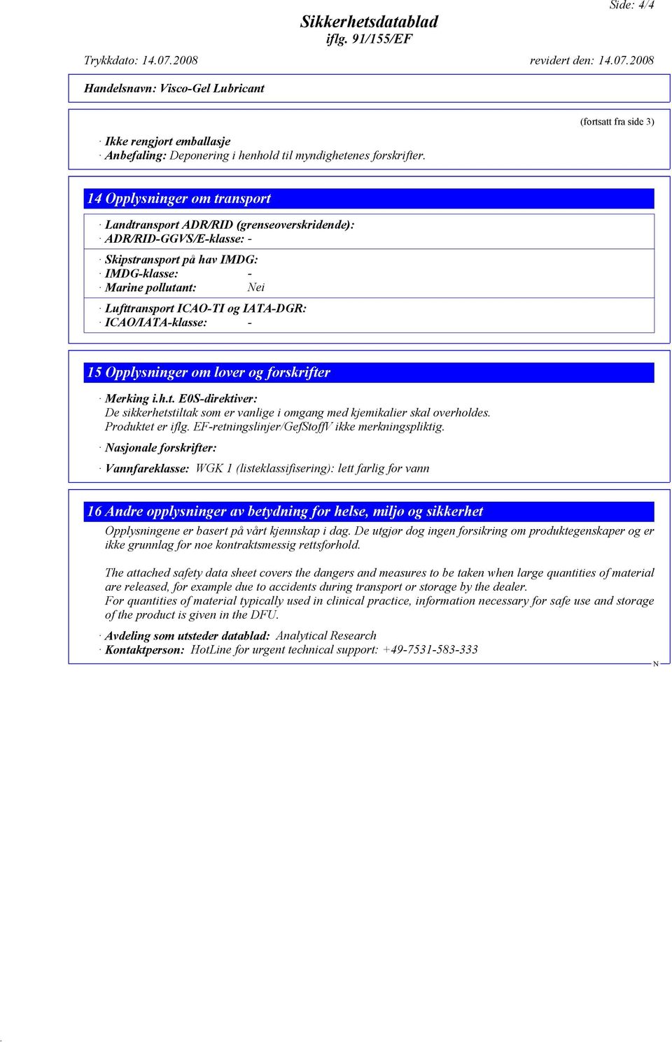 ICAO-TI og IATA-DGR: ICAO/IATA-klasse: - 15 Opplysninger om lover og forskrifter Merking i.h.t. E0S-direktiver: De sikkerhetstiltak som er vanlige i omgang med kjemikalier skal overholdes.