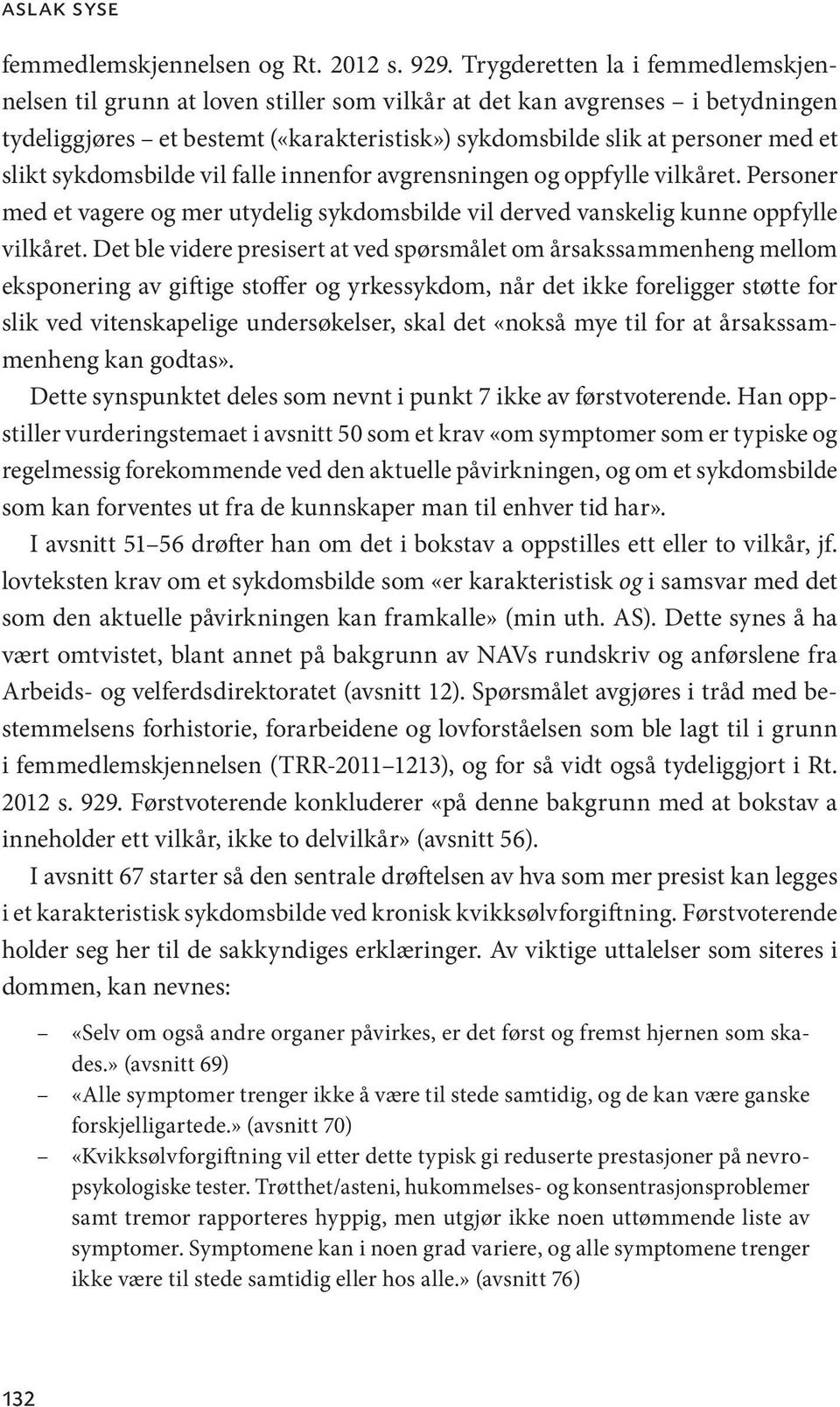 sykdomsbilde vil falle innenfor avgrensningen og oppfylle vilkåret. Personer med et vagere og mer utydelig sykdomsbilde vil derved vanskelig kunne oppfylle vilkåret.