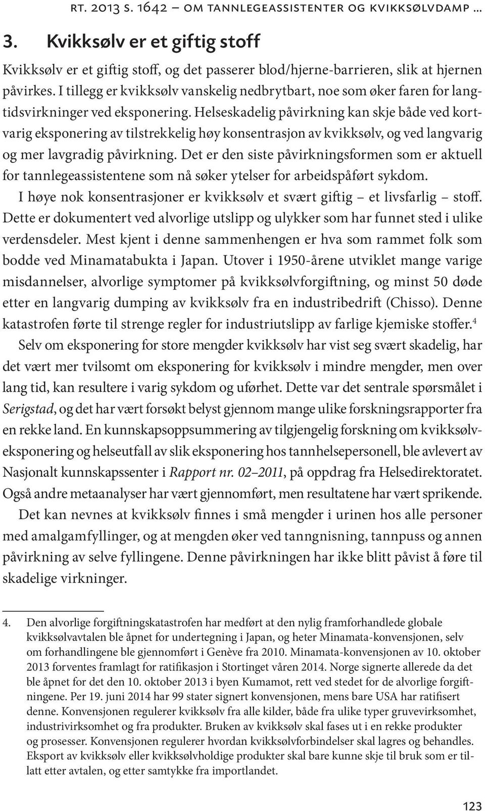 Helseskadelig påvirkning kan skje både ved kortvarig eksponering av tilstrekkelig høy konsentrasjon av kvikksølv, og ved langvarig og mer lavgradig påvirkning.