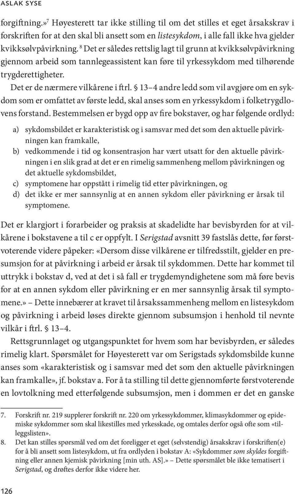 8 Det er således rettslig lagt til grunn at kvikksølvpåvirkning gjennom arbeid som tannlegeassistent kan føre til yrkessykdom med tilhørende trygderettigheter. Det er de nærmere vilkårene i ftrl.