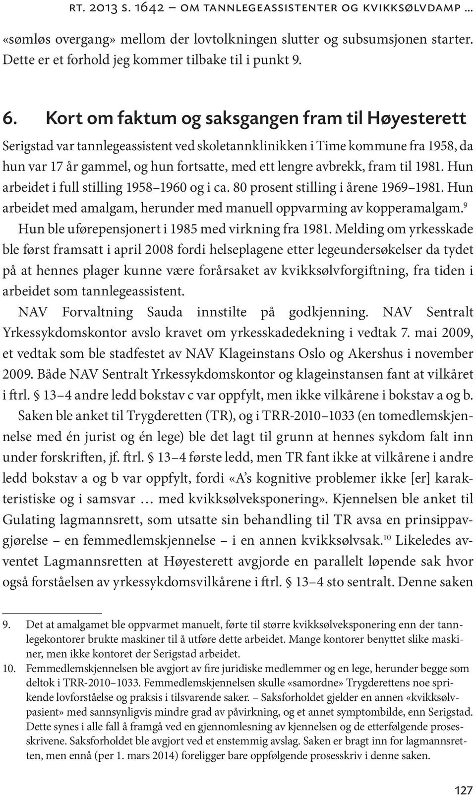 fram til 1981. Hun arbeidet i full stilling 1958 1960 og i ca. 80 prosent stilling i årene 1969 1981. Hun arbeidet med amalgam, herunder med manuell oppvarming av kopperamalgam.