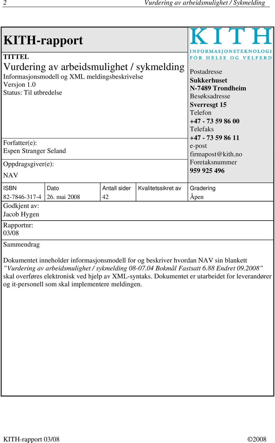 e-post firmapost@kith.no Foretaksnummer 959 925 496 ISBN Dato Antall sider Kvalitetssikret av Gradering 82-7846-37-4 26.