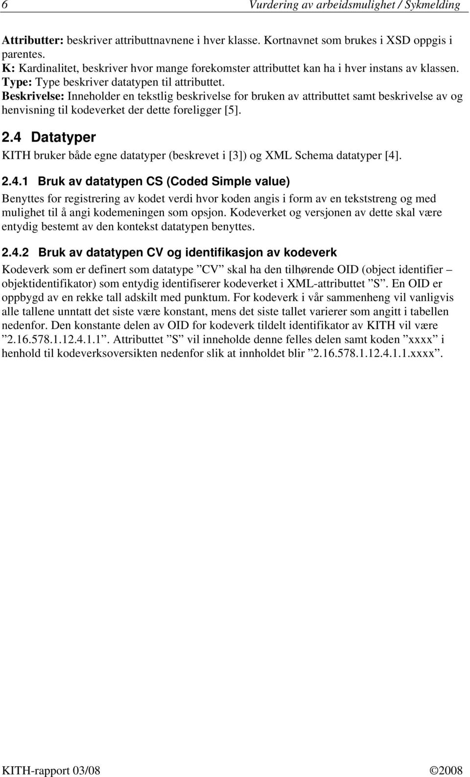 Beskrivelse: Inneholder en tekstlig beskrivelse for bruken av attributtet samt beskrivelse av og henvisning til kodeverket der dette foreligger [5]. 2.