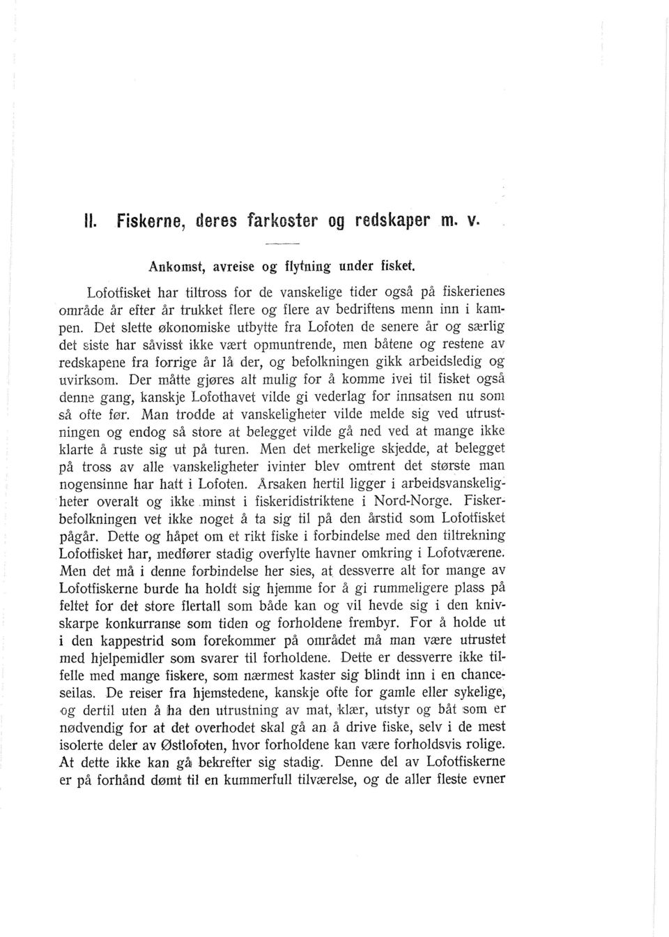 Det slette økonomiske utbytte fra Lofoten de senere år og særlig de's siste har såvisst ikke v~rt opmuntrende, men båtene og restene av redskapene fra forrige år I2 der, og befolkningen gikk