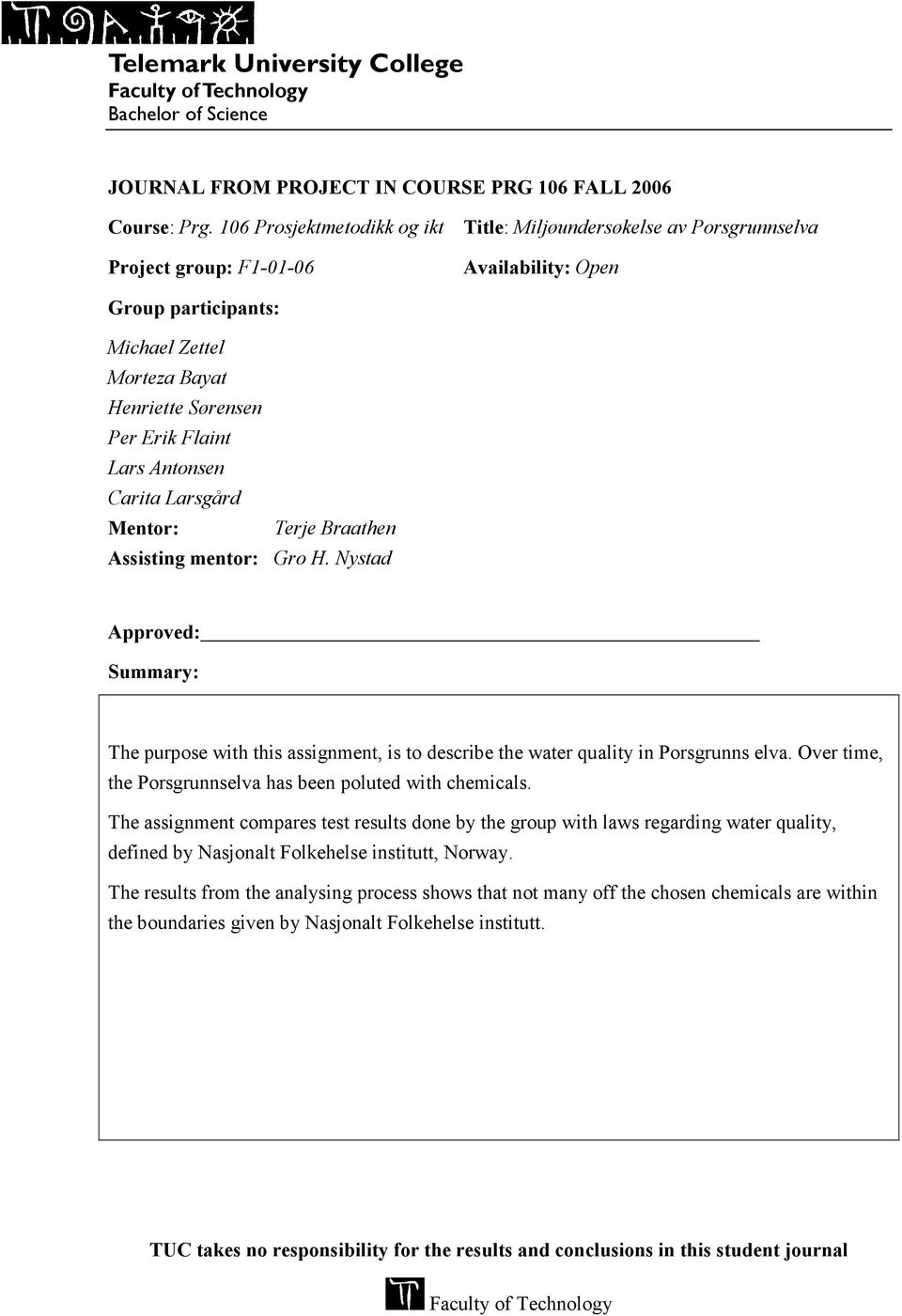 Lars Antonsen Carita Larsgård Mentor: Terje Braathen Assisting mentor: Gro H. Nystad Approved: Summary: The purpose with this assignment, is to describe the water quality in Porsgrunns elva.