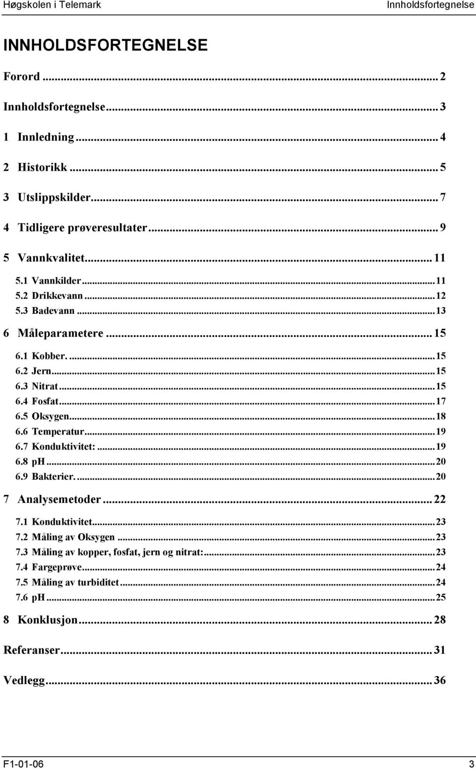 ..18 6.6 Temperatur...19 6.7 Konduktivitet:...19 6.8 ph...20 6.9 Bakterier....20 7 Analysemetoder...22 7.1 Konduktivitet...23 7.