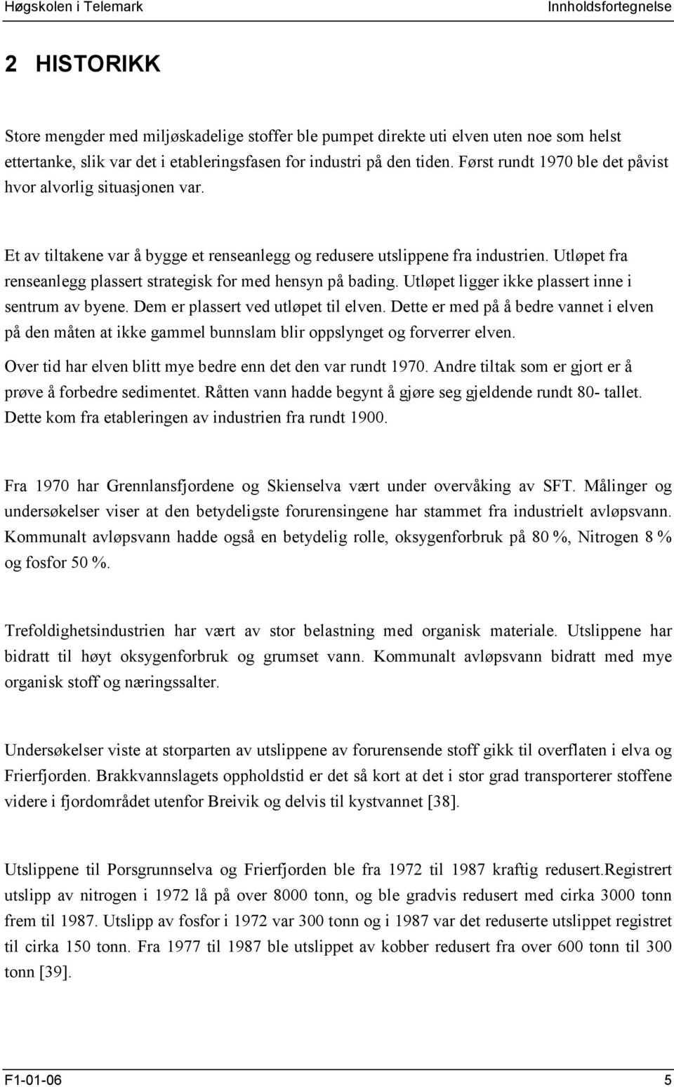 Utløpet fra renseanlegg plassert strategisk for med hensyn på bading. Utløpet ligger ikke plassert inne i sentrum av byene. Dem er plassert ved utløpet til elven.