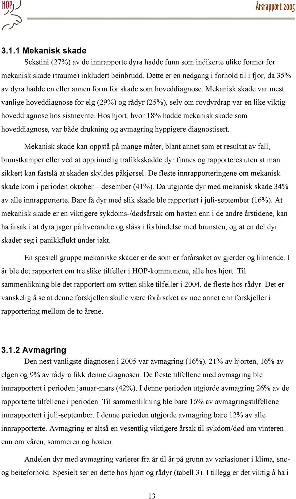 Mekanisk skade var mest vanlige hoveddiagnose for elg (29%) og rådyr (25%), selv om rovdyrdrap var en like viktig hoveddiagnose hos sistnevnte.