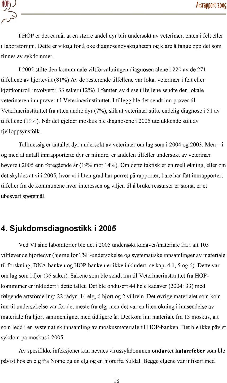 I 2005 stilte den kommunale viltforvaltningen diagnosen alene i 220 av de 271 tilfellene av hjortevilt (81%) Av de resterende tilfellene var lokal veterinær i felt eller kjøttkontroll involvert i 33