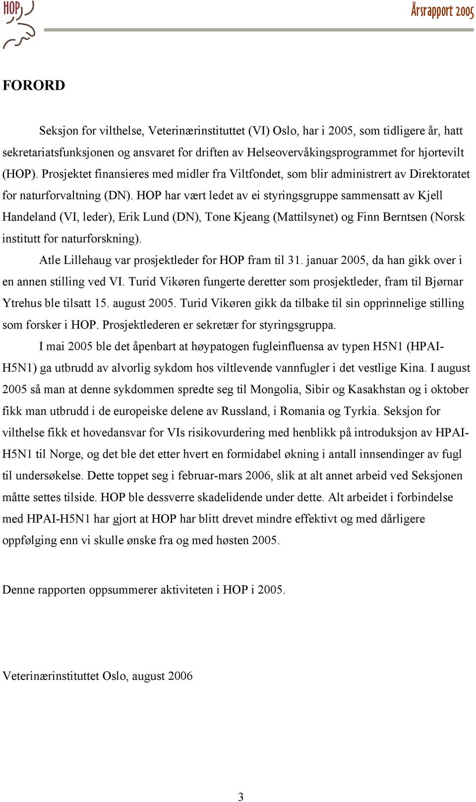 HOP har vært ledet av ei styringsgruppe sammensatt av Kjell Handeland (VI, leder), Erik Lund (DN), Tone Kjeang (Mattilsynet) og Finn Berntsen (Norsk institutt for naturforskning).