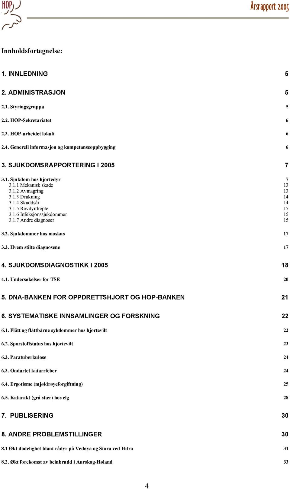 2. Sjukdommer hos moskus 17 3.3. Hvem stilte diagnosene 17 4. SJUKDOMSDIAGNOSTIKK I 2005 18 4.1. Undersøkelser for TSE 20 5. DNA-BANKEN FOR OPPDRETTSHJORT OG HOP-BANKEN 21 6.