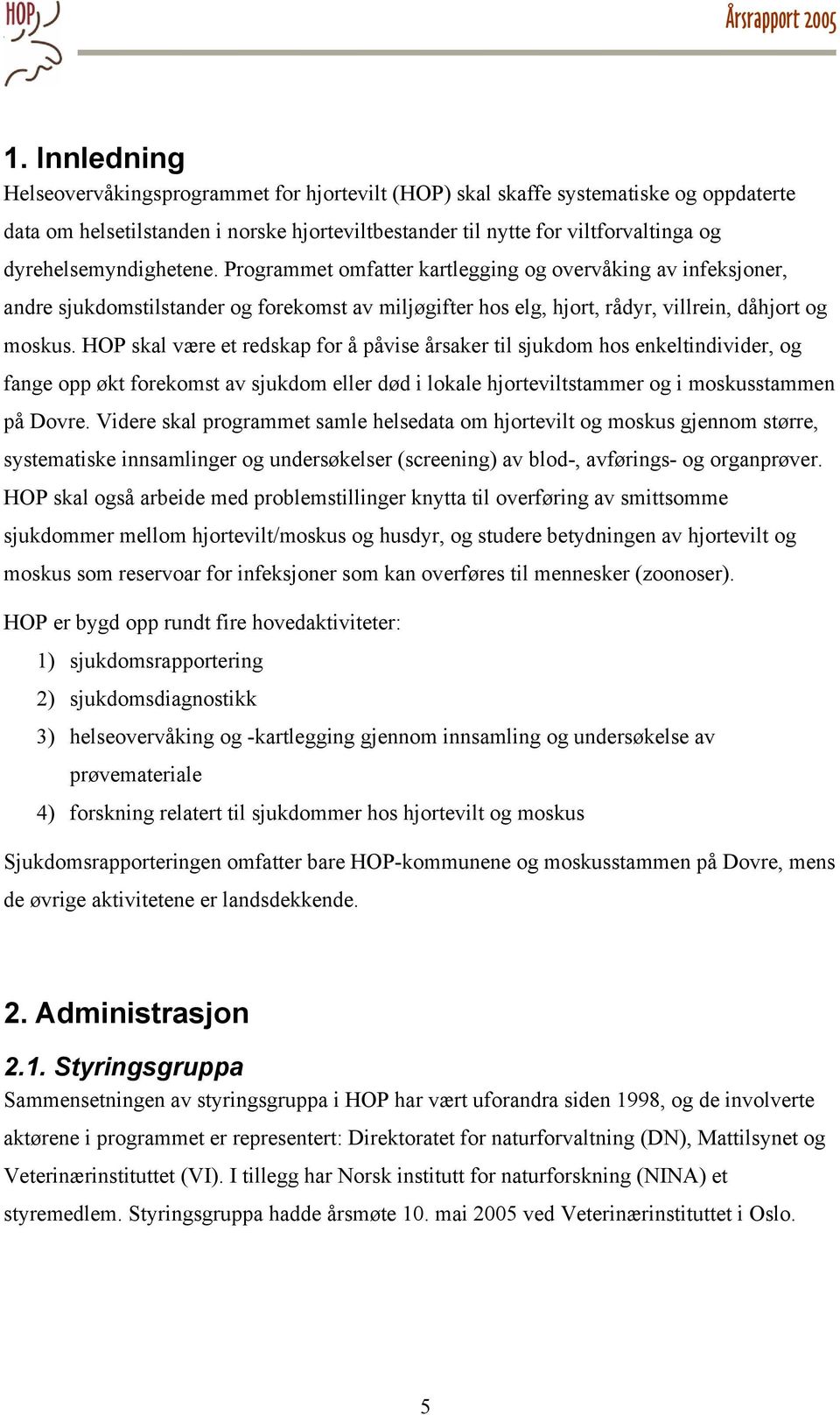 HOP skal være et redskap for å påvise årsaker til sjukdom hos enkeltindivider, og fange opp økt forekomst av sjukdom eller død i lokale hjorteviltstammer og i moskusstammen på Dovre.