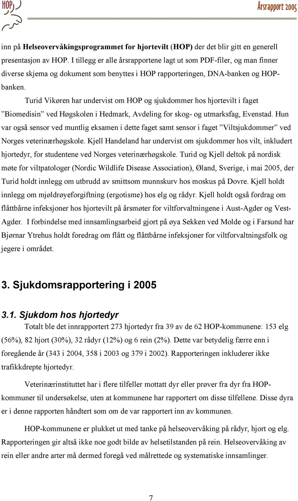 Turid Vikøren har undervist om HOP og sjukdommer hos hjortevilt i faget Biomedisin ved Høgskolen i Hedmark, Avdeling for skog- og utmarksfag, Evenstad.