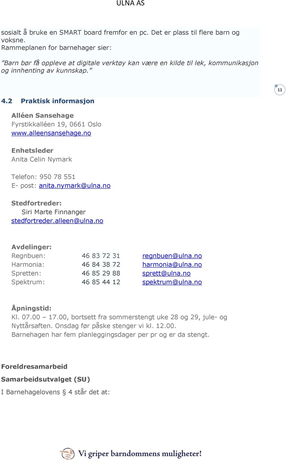 2 Praktisk informasjon Alléen Sansehage Fyrstikkalléen 19, 0661 Oslo www.alleensansehage.no Enhetsleder Anita Celin Nymark Telefon: 950 78 551 E- post: anita.nymark@ulna.