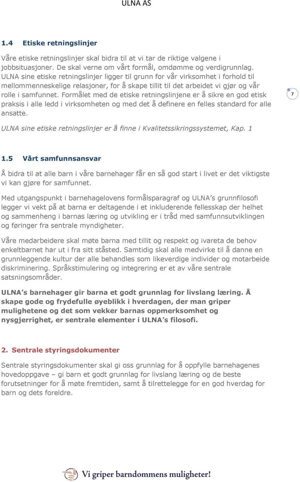 Formålet med de etiske retningslinjene er å sikre en god etisk praksis i alle ledd i virksomheten og med det å definere en felles standard for alle ansatte.