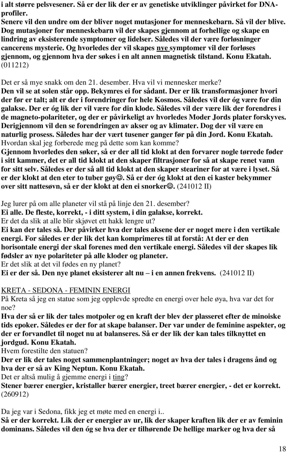 Og hvorledes der vil skapes nye symptomer vil der forløses gjennom, og gjennom hva der søkes i en alt annen magnetisk tilstand. Konu Ekatah. (011212) Det er så mye snakk om den 21. desember.