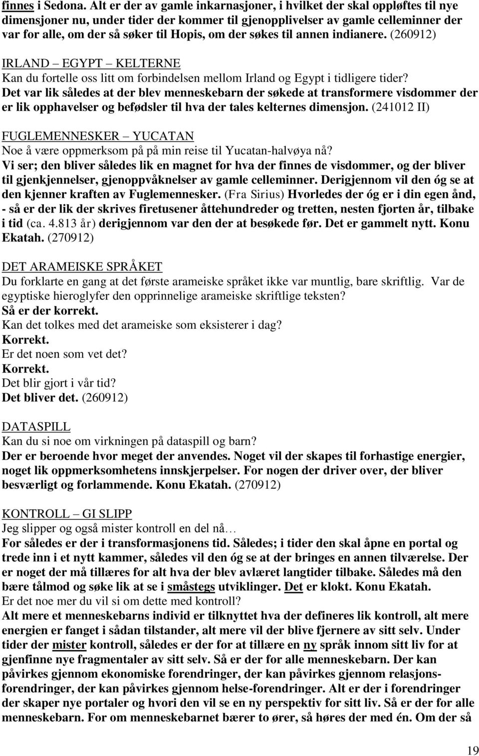 der søkes til annen indianere. (260912) IRLAND EGYPT KELTERNE Kan du fortelle oss litt om forbindelsen mellom Irland og Egypt i tidligere tider?