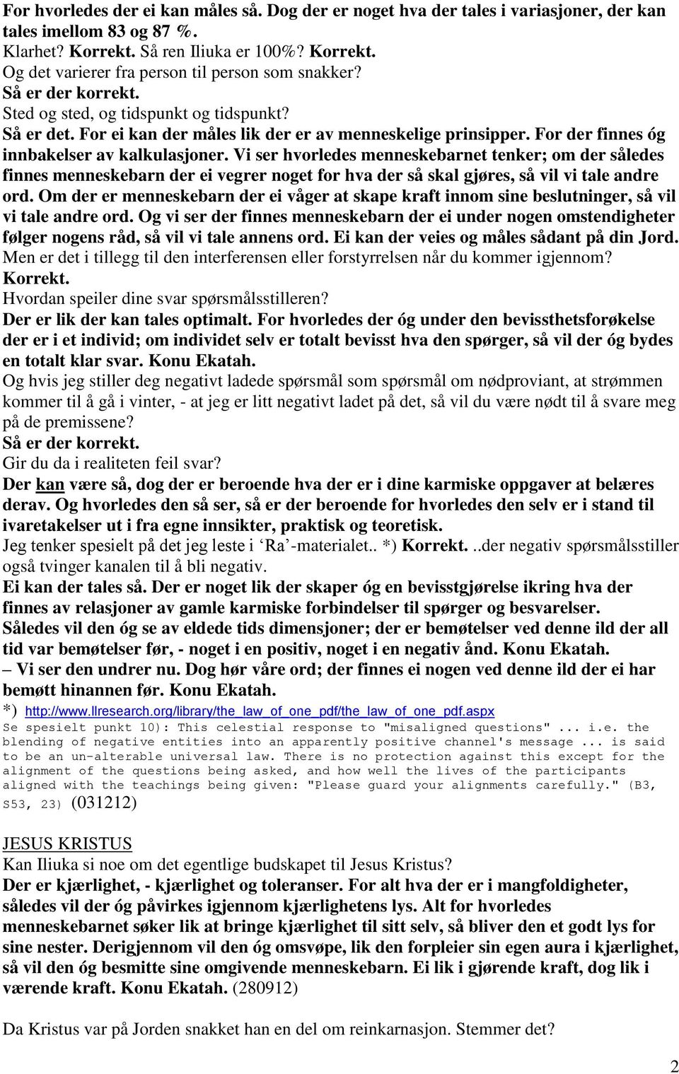 Vi ser hvorledes menneskebarnet tenker; om der således finnes menneskebarn der ei vegrer noget for hva der så skal gjøres, så vil vi tale andre ord.