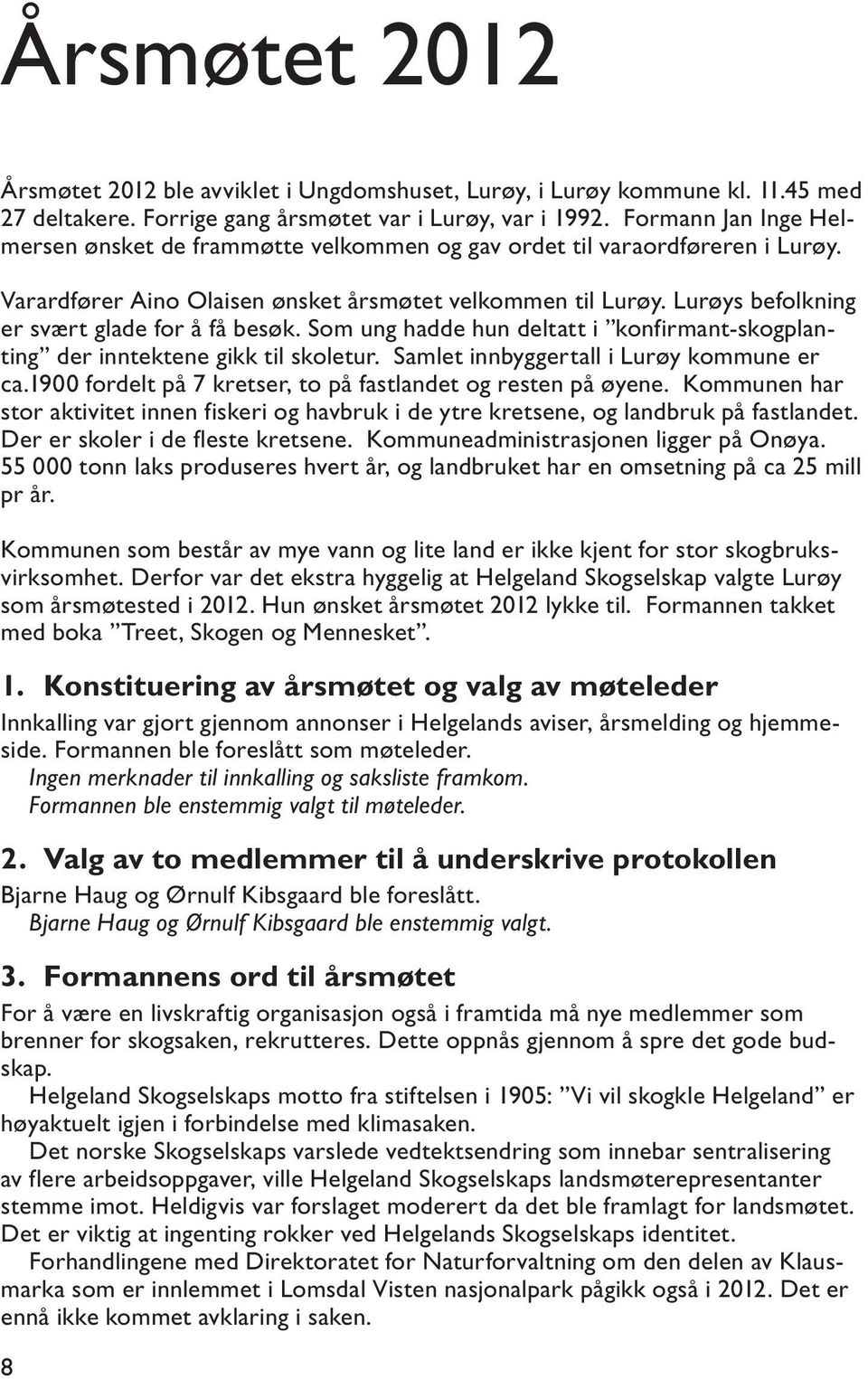 Lurøys befolkning er svært glade for å få besøk. Som ung hadde hun deltatt i konfirmant-skogplanting der inntektene gikk til skoletur. Samlet innbyggertall i Lurøy kommune er ca.