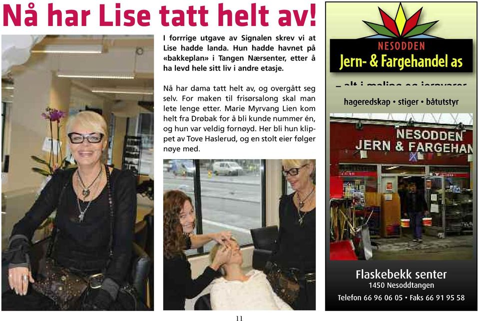 For maken til frisørsalong skal man lete lenge etter. Marie Myrvang Lien kom helt fra Drøbak for å bli kunde nummer én, og hun var veldig fornøyd.